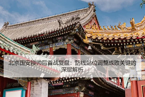 北京国安换帅后首战复盘：防线站位调整成败关键的深层解析 | Kaiyun